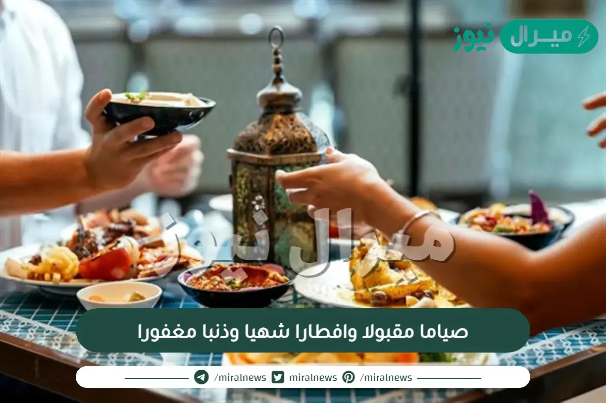 صياما مقبولا وافطارا شهيا وذنبا مغفورا