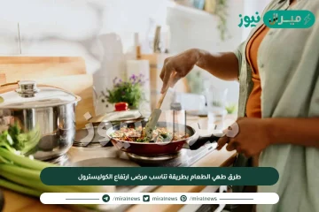 طرق طهي الطعام بطريقة تناسب مرضى ارتفاع الكوليسترول