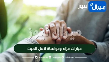 عبارات عزاء ومواساة لأهل الميت