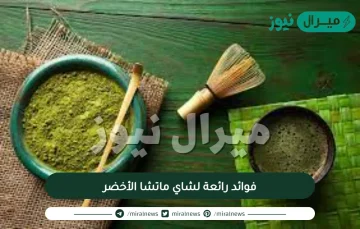 فوائد رائعة لشاي ماتشا الأخضر