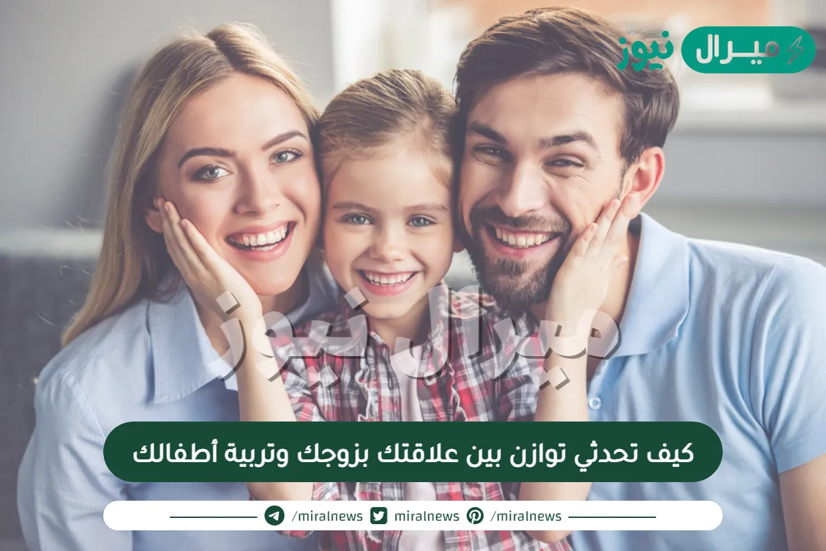 كيف تحدثي توازن بين علاقتك بزوجك وتربية أطفالك