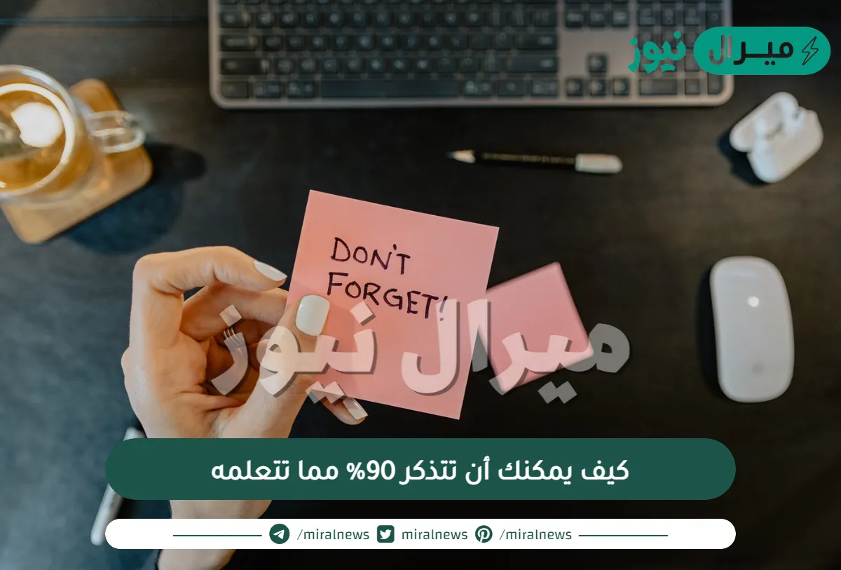 كيف يمكنك أن تتذكر 90% مما تتعلمه