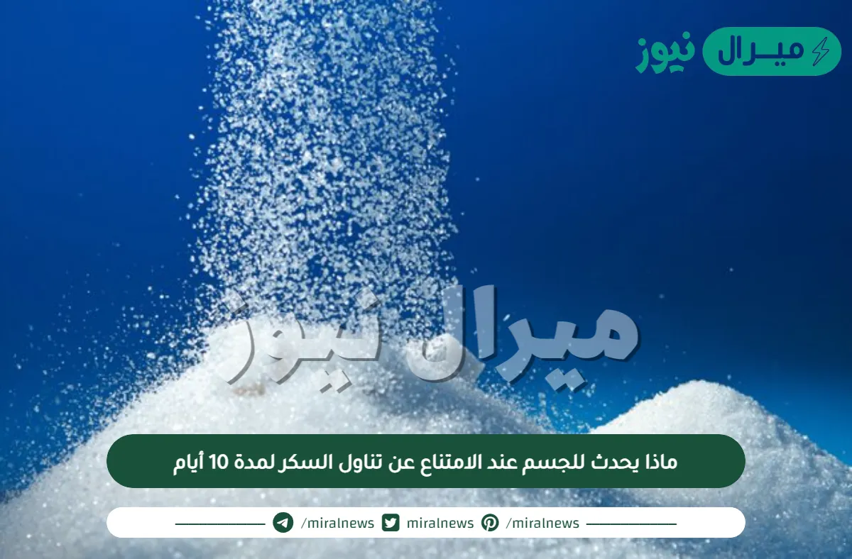 ماذا يحدث للجسم عند الامتناع عن تناول السكر لمدة 10 أيام