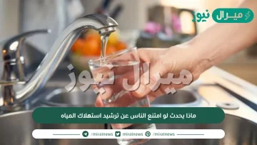 ماذا يحدث لو امتنع الناس عن ترشيد استهلاك المياه