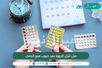 متى تنزل الدورة بعد حبوب منع الحمل الطارئة؟