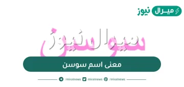 معنى اسم سوسن وصفات حامل الاسم