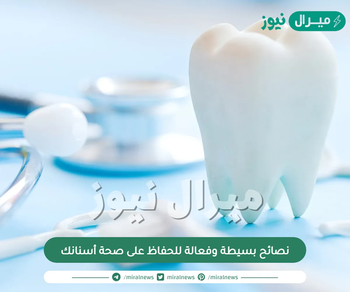 10 نصائح بسيطة وفعالة للحفاظ على صحة أسنانك