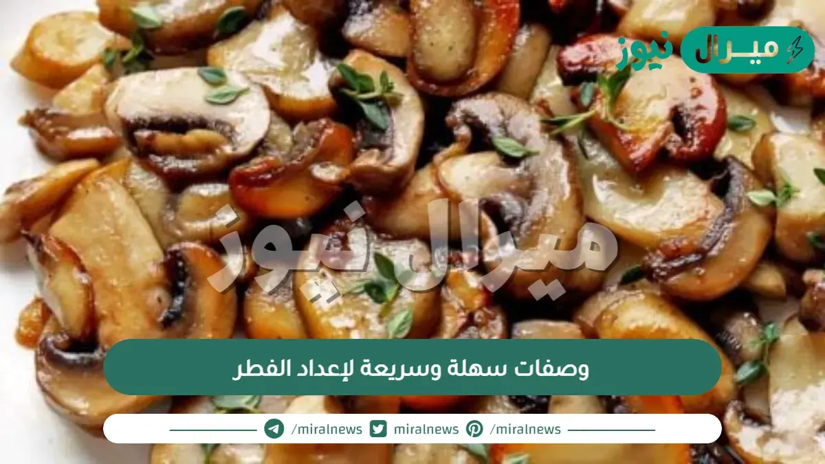 وصفات سهلة وسريعة لإعداد الفطر