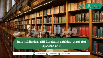 اختر احدى المكتبات الاسلامية التاريخية واكتب عنها نبذة مختصرة