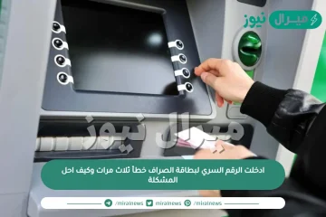 ادخلت الرقم السري لبطاقة الصراف خطأ ثلاث مرات وكيف احل المشكلة