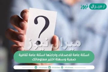 اسئلة عامة للاصدقاء واجابتها اسئلة عامة ثقافية صعبة وسهلة اختبر معلوماتك