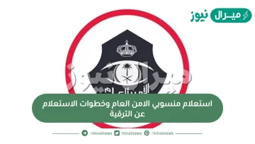 رابط استعلام منسوبي الامن العام وخطوات الاستعلام عن الترقية