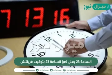 الساعة 23 يعني كم| الساعة 23 بتوقيت غرينتش