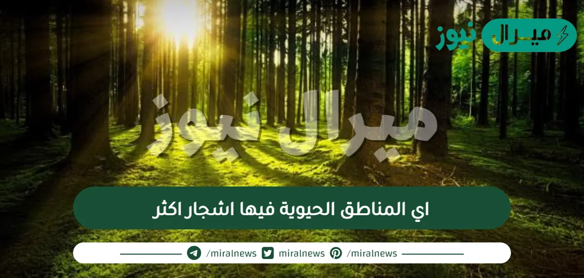 اي المناطق الحيوية فيها اشجار اكثر