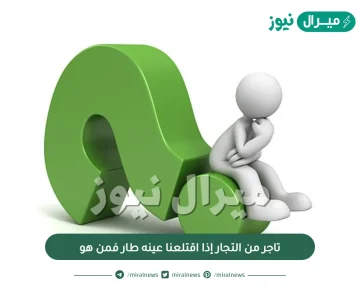 تاجر من التجار إذا اقتلعنا عينه طار فمن هو