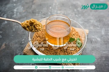 تجربتي مع شرب الحلبة للبشرة وطريقة استعمالها وفوائدها