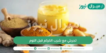 تجربتي مع شرب الكركم قبل النوم وما هي فوائده وطريقة تناوله