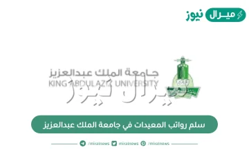 سلم رواتب المعيدات في جامعة الملك عبدالعزيز والعلاوات السنوية