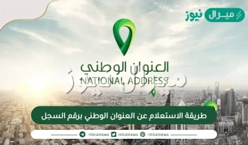 طريقة الاستعلام عن العنوان الوطني برقم السجل