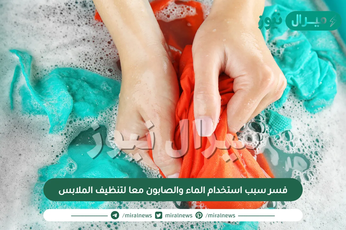 فسر سبب استخدام الماء والصابون معا لتنظيف الملابس