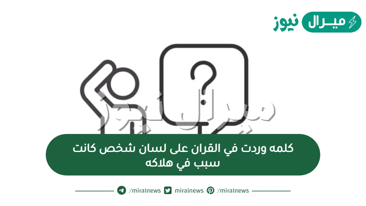 كلمه وردت في القران على لسان شخص كانت سبب في هلاكه