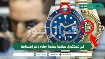 كم تستغرق صناعة ساعة rolex وكم اسعارها