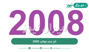 كم عمر مواليد 2008