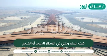 كيف اعرف رحلتي في المطار الجديد أو القديم