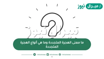 ما معنى الهجرة المتجددة وما هي أنواع الهجرة المتجددة