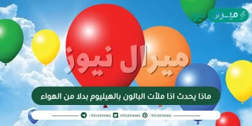 ماذا يحدث اذا ملأت البالون بالهيليوم بدلا من الهواء