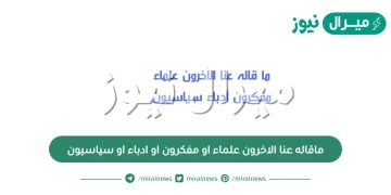ماقاله عنا الاخرون علماء او مفكرون او ادباء او سياسيون