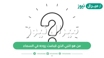 من هو النبي الذي قبضت روحه في السماء