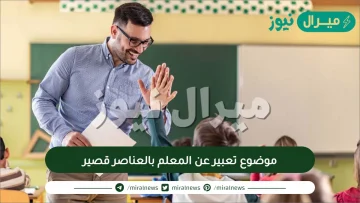 موضوع تعبير عن المعلم بالعناصر قصير