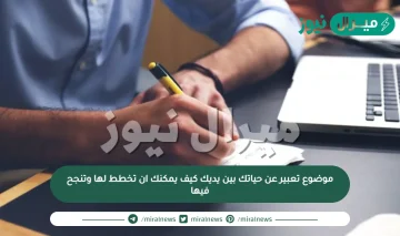 موضوع تعبير عن حياتك بين يديك كيف يمكنك ان تخطط لها وتنجح فيها