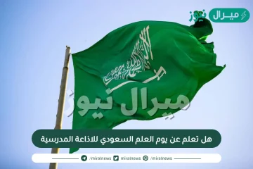 هل تعلم عن يوم العلم السعودي للاذاعة المدرسية وأفضل الفقرات الممتعة والمشوقة