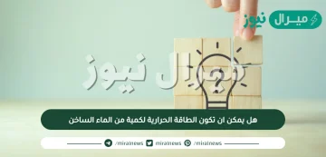 هل يمكن ان تكون الطاقة الحرارية لكمية من الماء الساخن