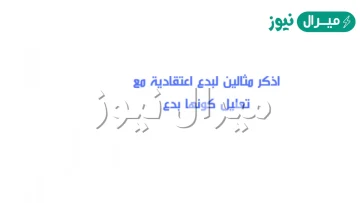 اذكر مثالين لبدع اعتقادية مع تعليل كونها بدع