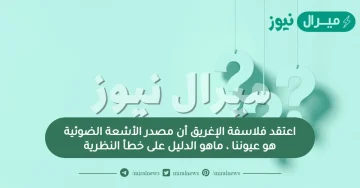 اعتقد فلاسفة الإغريق أن مصدر الأشعة الضوئية هو عيوننا ، ماهو الدليل على خطأ النظرية