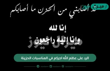 الرد على عظم الله اجركم في المناسبات الحزينة