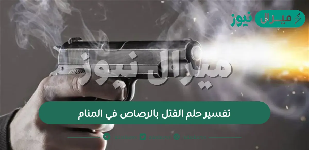 تفسير حلم القتل بالرصاص في المنام
