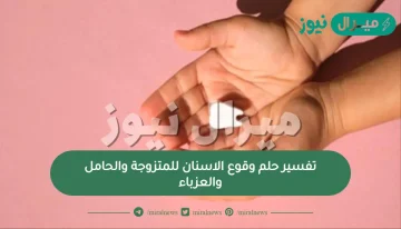 تفسير حلم وقوع الاسنان للمتزوجة والحامل والعزباء