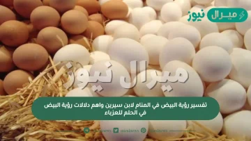 تفسير رؤية البيض في المنام لابن سيرين واهم دلالات رؤية البيض في الحلم للعزباء