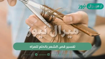 تفسير قص الشعر بالحلم للمراه