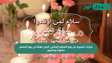 عبارات قصيرة عن يوم المعلم العالمي أجمل تهنئة في يوم المعلم مكتوبة وبالصور