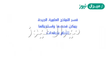 فسر النماذج العلمية الجيدة يمكن فحصها واستعمالها للقيام بتوقعات