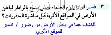 فسر لماذا يقوم العلماء بعمل مسح بالرادار لباطن الأرض في المواقع الاثريه قبل مباشرة الحفريات