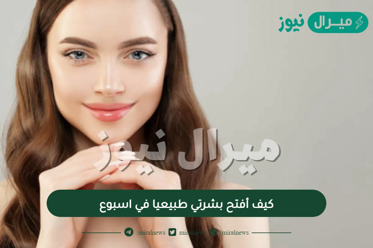 كيف أفتح بشرتي طبيعيا في اسبوع