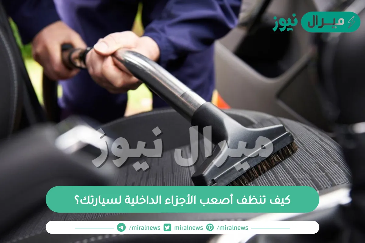 كيف تنظف أصعب الأجزاء الداخلية لسيارتك؟