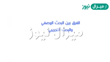 ما الفرق بين البحث الوصفي والبحث التجريبي