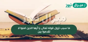 ما سبب نزول قوله تعالى يا أيها الذين امنوا لا تقدموا بين